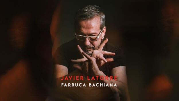 JAVIER LATORRE – FARRUCA BACHIANA