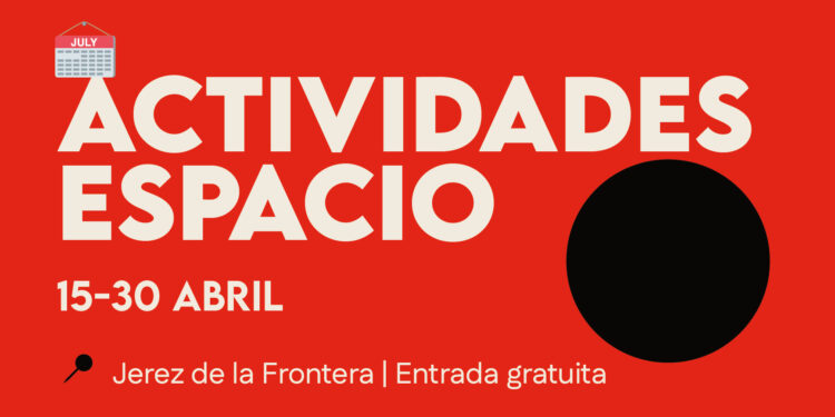 actividades espacio segunda quincena abril 2025 jerez